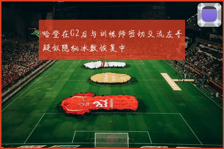 哈登在G2后与训练师密切交流左手疑似隐秘冰敷恢复中